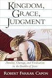 Capon, Robert Farrar: Kingdom, Grace, Judgment: Paradox, Outrage, and Vindication in the Parables of Jesus Capon, Robert Farrar: Kingdom, Grace, Judgment: Paradox, Outrage, and Vindication in the Parables of Jesus
