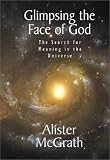 McGrath, Alister: Glimpsing the Face of God: The Search for Meaning in the Universe McGrath, Alister: Glimpsing the Face of God: The Search for Meaning in the Universe