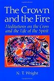 Wright, Tom: The Crown and the Fire: Meditations on the Cross and the Life of the Spirit