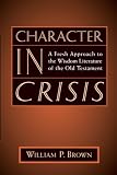 Brown, William P.: Character in Crisis: A Fresh Approach to the Wisdom Literature of the Old Testament Brown, William P.: Character in Crisis: A Fresh Approach to the Wisdom Literature of the Old Testament