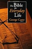 Carey, George: The Bible for Everyday Life