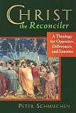 Schmiechen, Peter: Christ the Reconciler: A Theology for Opposites, Differences, and Enemies Schmiechen, Peter: Christ the Reconciler: A Theology for Opposites, Differences, and Enemies