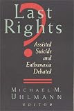 Ethics and Public Policy Center (Washington, D.C.): Last Rights?: Assisted Suicide and Euthanasia Debated