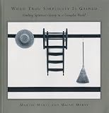 Marty, Martin E.: When True Simplicity Is Gained: Finding Spiritual Clarity in a Complex World Marty, Martin E.: When True Simplicity Is Gained: Finding Spiritual Clarity in a Complex World