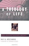 Wustenberg, Ralf K.: A Theology of Life: Dietrich Bonhoeffer's Religionless Christianity
