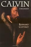 Calvin: A Biography (0802842895) by Cottret, Bernard Cottret, Bernard: Calvin: A Biography