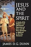 Dunn, James D.G.: Jesus and the Spirit: A Study of the Religious and Charismatic Experience of Jesus and the First Christians As Reflected in the New Testament Dunn, James D.G.: Jesus and the Spirit: A Study of the Religious and Charismatic Experience of Jesus and the First Christians As Reflected in the New Testament