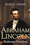 Guelzo, Allen C.: Abraham Lincoln: Redeemer President
