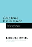 Jungel, Eberhard: God's Being Is in Becoming: The Trinitarian Being of God in the Theology of Karl Barth - A Paraphrase