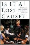 Dawn, Marva J.: Is It a Lost Cause?: Having the Heart of God for the Church's Children
