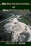 Dever, William G.: Who Were the Early Israelites and Where Did They Come From? Dever, William G.: Who Were the Early Israelites and Where Did They Come From?