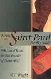 Wright, N. T.: What Saint Paul Really Said: Was Paul of Tarsus the Real Founder of Christianity? Wright, N. T.: What Saint Paul Really Said: Was Paul of Tarsus the Real Founder of Christianity?