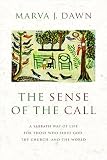 Dawn, Marva J.: The Sense of the Call: A Sabbath Way of Life for Those Who Serve God, the Church, and the World