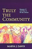 Dawn, Marva J.: Truly the Community: Romans 12 and How to Be the Church