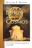 Brown, William P.: The Ethos of the Cosmos: The Genesis of Moral Imagination in the Bible Brown, William P.: The Ethos of the Cosmos: The Genesis of Moral Imagination in the Bible
