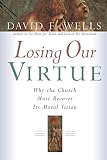 Wells, David F.: Losing Our Virtue: Why the Church Must Recover It's Moral Vision Wells, David F.: Losing Our Virtue: Why the Church Must Recover It's Moral Vision