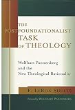 Shults, F. Leron: The Postfoundationalist Task of Theology: Wolfhart Pannenberg and the New Theological Rationality Shults, F. Leron: The Postfoundationalist Task of Theology: Wolfhart Pannenberg and the New Theological Rationality