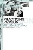 Practicing Passion: Youth and the Quest for a Passionate Church (0802847129) by Dean, Kenda Creasy Dean, Kenda Creasy: Practicing Passion: Youth and the Quest for a Passionate Church