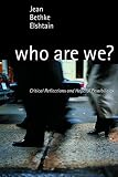 Elshtain, Jean Bethke: Who Are We?: Critical Reflections and Hopeful Possibilities