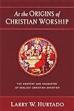 Hurtado, Larry W.: At the Origins of Christian Worship: The Context and Character of Earliest Christian Devotion Hurtado, Larry W.: At the Origins of Christian Worship: The Context and Character of Earliest Christian Devotion
