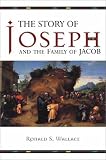 Wallace, Ronald S.: The Story of Joseph and the Family of Jacob