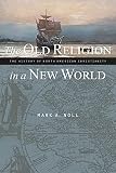 Noll, Mark A.: The Old Religion in a New World: The History of North American Christianity Noll, Mark A.: The Old Religion in a New World: The History of North American Christianity