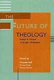 Volf, Miroslav: The Future of Theology: Essays in Honor of Jurgen Moltmann