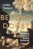 Plantinga, Cornelius: Beyond Doubt: Faith-Building Devotions on Questions Christians Ask Plantinga, Cornelius: Beyond Doubt: Faith-Building Devotions on Questions Christians Ask