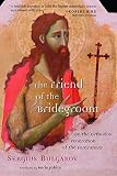 Bulgakov, Sergius: The Friend of the Bridegroom: On the Orthodox Veneration of the Forerunner Bulgakov, Sergius: The Friend of the Bridegroom: On the Orthodox Veneration of the Forerunner