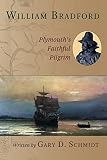 Schmidt, Gary: William Bradford: Plymouth's Faithful Pilgrim Schmidt, Gary: William Bradford: Plymouth's Faithful Pilgrim
