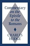 Hodge, Charles: Commentary on Epistle to the Romans Hodge, Charles: Commentary on Epistle to the Romans