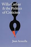 Acocella, Joan Ross: Willa Cather and the Politics of Criticism Acocella, Joan Ross: Willa Cather and the Politics of Criticism