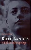 Cole, Sally Cooper: Ruth Landes: A Life in Anthropology