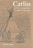 Dipple, Brian W.: Catlin and His Contemporaries: The Politics of Patronage