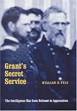 Feis, William B.: Grants Secret Service: The Intelligence War from Belmont to Appomattox Feis, William B.: Grants Secret Service: The Intelligence War from Belmont to Appomattox