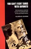 Gilmore, Allison B.: You Can't Fight Tanks With Bayonets: Psychological Warfare Against the Japanese Army in the Southwest Pacific Gilmore, Allison B.: You Can't Fight Tanks With Bayonets: Psychological Warfare Against the Japanese Army in the Southwest Pacific