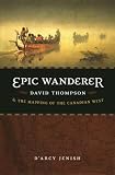 Jenish, Darcy: Epic Wanderer: David Thompson and the Mapping of the Canadian West