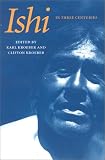 Kroeber, Clifton B.: Ishi in Three Centuries