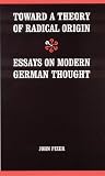 Pizer, John: Toward a Theory of Radical Origin: Essays on Modern German Thought Pizer, John: Toward a Theory of Radical Origin: Essays on Modern German Thought