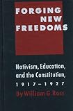Ross, William G.: Forging New Freedoms: Nativism, Education, and the Constitution, 1917-1927 Ross, William G.: Forging New Freedoms: Nativism, Education, and the Constitution, 1917-1927