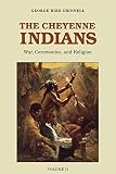 Grinnell, George B.: The Cheyenne Indians: Their History and Ways of Life