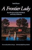 Royce, Sarah: Frontier Lady Recollections of the Gold Rush and Early California Royce, Sarah: Frontier Lady Recollections of the Gold Rush and Early California