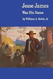 Settle, William A., Jr.: Jesse James Was His Name : Or, Fact and Fiction Concerning the Careers of the Notorious James Brothers of Missouri Settle, William A., Jr.: Jesse James Was His Name : Or, Fact and Fiction Concerning the Careers of the Notorious James Brothers of Missouri