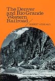 Athearn, Robert G.: The Denver and Rio Grande Western Railroad: Rebel of the Rockies Athearn, Robert G.: The Denver and Rio Grande Western Railroad: Rebel of the Rockies