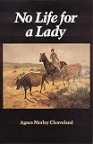 Cleaveland, Agnes Morley: No Life for a Lady Cleaveland, Agnes Morley: No Life for a Lady
