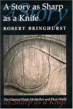 Bringhurst, Robert: A Story as Sharp as a Knife: The Classical Haida Mythtellers and Their World Bringhurst, Robert: A Story as Sharp as a Knife: The Classical Haida Mythtellers and Their World