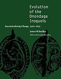 Bradley, James W.: Evolution Of The Onondaga Iroquois: Accommodating Change, 1500-1655 Bradley, James W.: Evolution Of The Onondaga Iroquois: Accommodating Change, 1500-1655