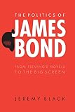 Black, Jeremy: The Politics of James Bond: From Fleming's Novels to the Big Screen Black, Jeremy: The Politics of James Bond: From Fleming's Novels to the Big Screen