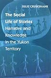 Cruikshank, Julie: The Social Life of Stories: Narrative and Knowledge in the Yukon Territory