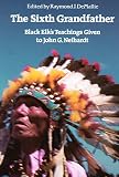 Demaille, Raymond J.: The Sixth Grandfather: Black Elk's Teachings Given to John G. Neihardt Demaille, Raymond J.: The Sixth Grandfather: Black Elk's Teachings Given to John G. Neihardt